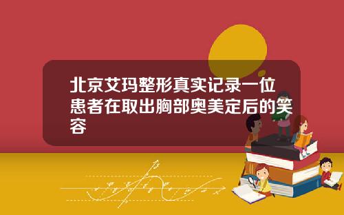 北京艾玛整形真实记录一位患者在取出胸部奥美定后的笑容