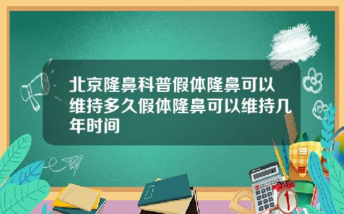北京隆鼻科普假体隆鼻可以维持多久假体隆鼻可以维持几年时间