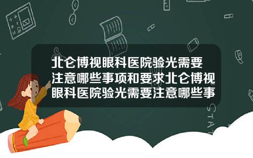 北仑博视眼科医院验光需要注意哪些事项和要求北仑博视眼科医院验光需要注意哪些事项和细节