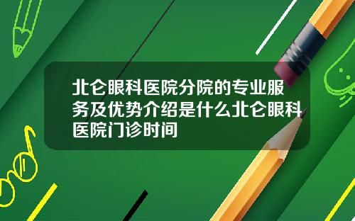 北仑眼科医院分院的专业服务及优势介绍是什么北仑眼科医院门诊时间