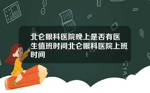 北仑眼科医院晚上是否有医生值班时间北仑眼科医院上班时间