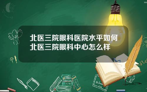 北医三院眼科医院水平如何北医三院眼科中心怎么样
