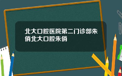 北大口腔医院第二门诊部朱俏北大口腔朱俏