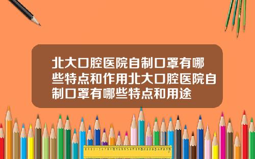 北大口腔医院自制口罩有哪些特点和作用北大口腔医院自制口罩有哪些特点和用途