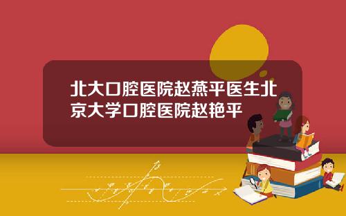 北大口腔医院赵燕平医生北京大学口腔医院赵艳平