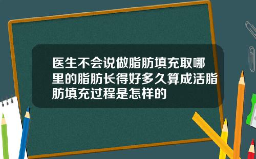 医生不会说做脂肪填充取哪里的脂肪长得好多久算成活脂肪填充过程是怎样的