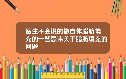 医生不会说的做自体脂肪填充的一些忌讳关于脂肪填充的问题