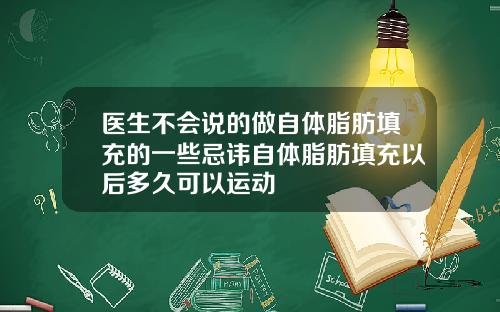 医生不会说的做自体脂肪填充的一些忌讳自体脂肪填充以后多久可以运动
