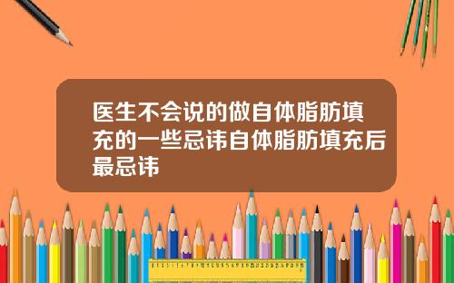 医生不会说的做自体脂肪填充的一些忌讳自体脂肪填充后最忌讳