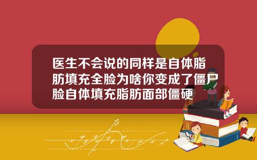 医生不会说的同样是自体脂肪填充全脸为啥你变成了僵尸脸自体填充脂肪面部僵硬