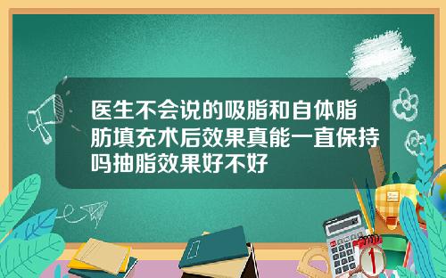 医生不会说的吸脂和自体脂肪填充术后效果真能一直保持吗抽脂效果好不好