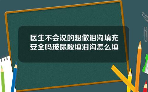 医生不会说的想做泪沟填充安全吗玻尿酸填泪沟怎么填