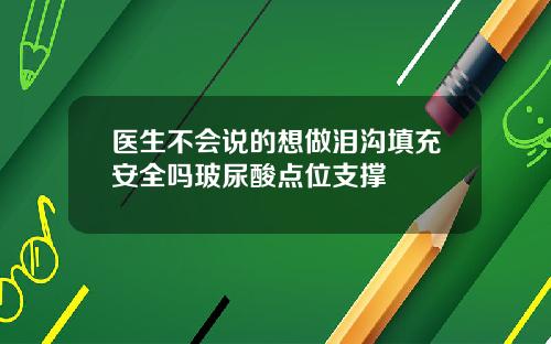 医生不会说的想做泪沟填充安全吗玻尿酸点位支撑