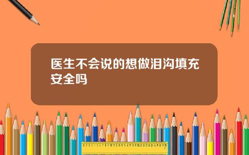 医生不会说的想做泪沟填充安全吗