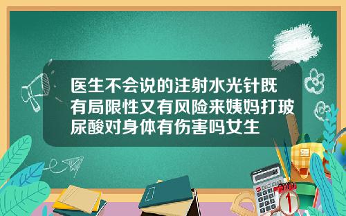医生不会说的注射水光针既有局限性又有风险来姨妈打玻尿酸对身体有伤害吗女生