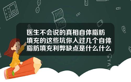 医生不会说的真相自体脂肪填充的这些坑你入过几个自体脂肪填充利弊缺点是什么什么