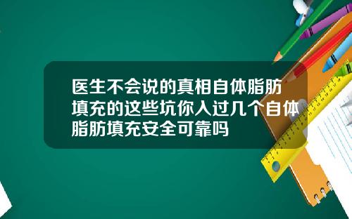 医生不会说的真相自体脂肪填充的这些坑你入过几个自体脂肪填充安全可靠吗