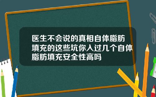 医生不会说的真相自体脂肪填充的这些坑你入过几个自体脂肪填充安全性高吗