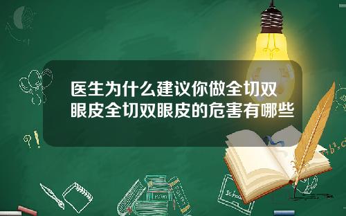 医生为什么建议你做全切双眼皮全切双眼皮的危害有哪些