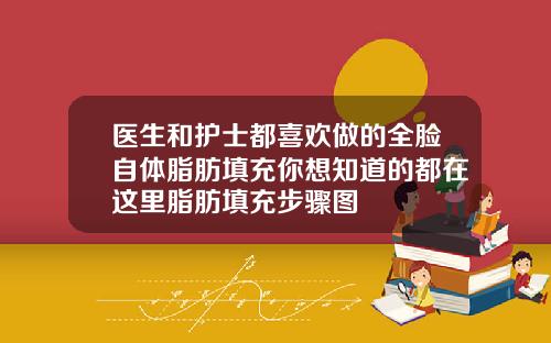 医生和护士都喜欢做的全脸自体脂肪填充你想知道的都在这里脂肪填充步骤图