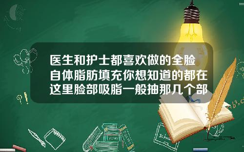 医生和护士都喜欢做的全脸自体脂肪填充你想知道的都在这里脸部吸脂一般抽那几个部位