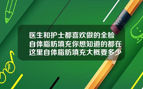 医生和护士都喜欢做的全脸自体脂肪填充你想知道的都在这里自体脂肪填充大概要多少钱