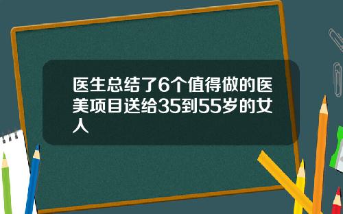 医生总结了6个值得做的医美项目送给35到55岁的女人