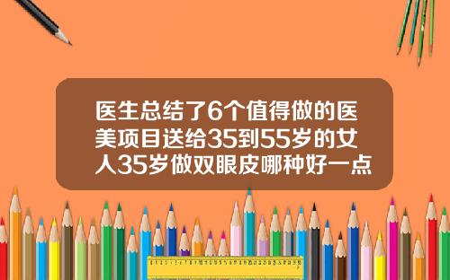 医生总结了6个值得做的医美项目送给35到55岁的女人35岁做双眼皮哪种好一点