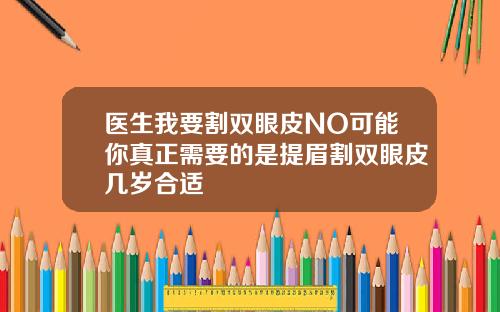 医生我要割双眼皮NO可能你真正需要的是提眉割双眼皮几岁合适