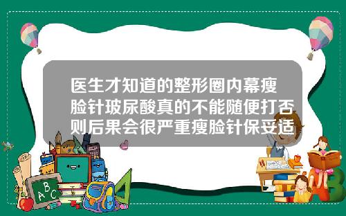 医生才知道的整形圈内幕瘦脸针玻尿酸真的不能随便打否则后果会很严重瘦脸针保妥适打多少单位一针