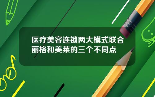 医疗美容连锁两大模式联合丽格和美莱的三个不同点