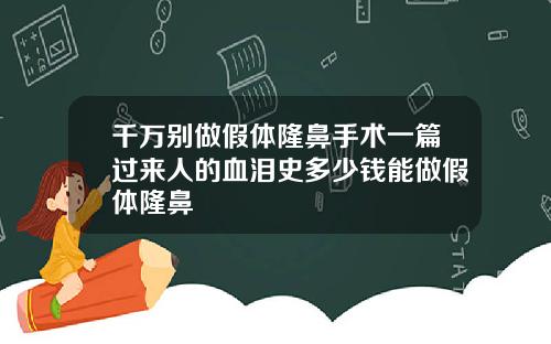 千万别做假体隆鼻手术一篇过来人的血泪史多少钱能做假体隆鼻