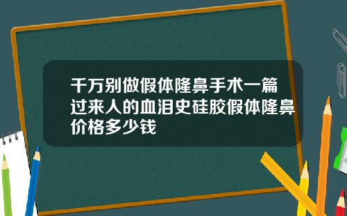 千万别做假体隆鼻手术一篇过来人的血泪史硅胶假体隆鼻价格多少钱