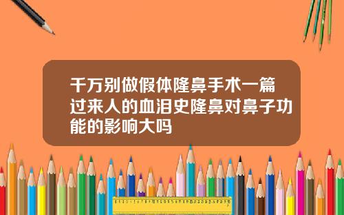 千万别做假体隆鼻手术一篇过来人的血泪史隆鼻对鼻子功能的影响大吗