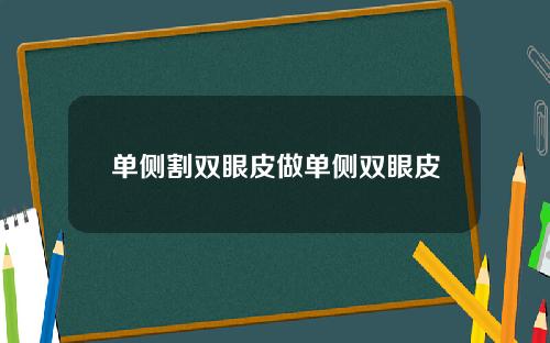 单侧割双眼皮做单侧双眼皮