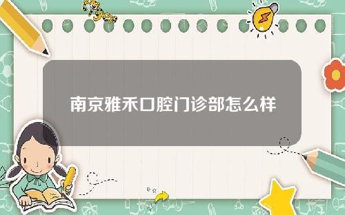 南京雅禾口腔门诊部怎么样