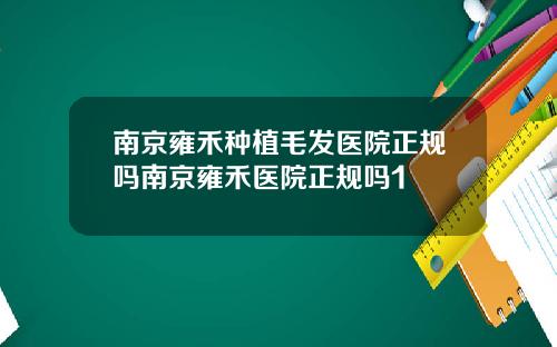 南京雍禾种植毛发医院正规吗南京雍禾医院正规吗1