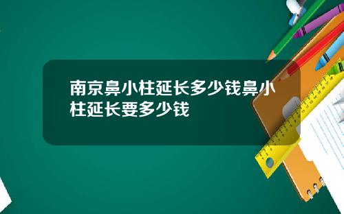 南京鼻小柱延长多少钱鼻小柱延长要多少钱