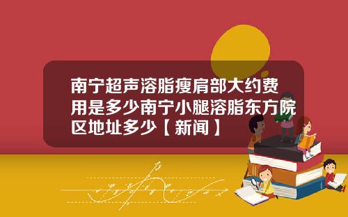 南宁超声溶脂瘦肩部大约费用是多少南宁小腿溶脂东方院区地址多少【新闻】