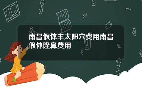 南昌假体丰太阳穴费用南昌假体隆鼻费用