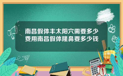 南昌假体丰太阳穴需要多少费用南昌假体隆鼻要多少钱