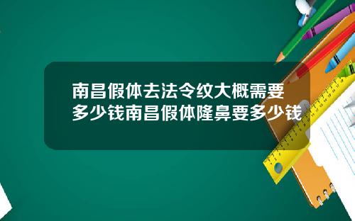 南昌假体去法令纹大概需要多少钱南昌假体隆鼻要多少钱
