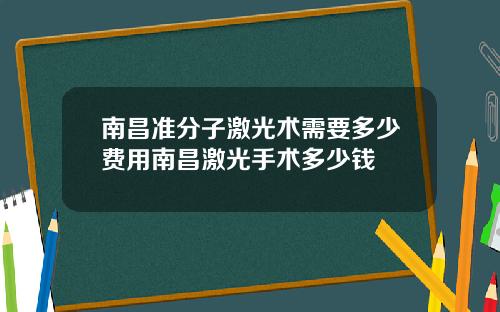 南昌准分子激光术需要多少费用南昌激光手术多少钱
