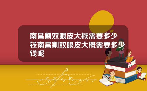 南昌割双眼皮大概需要多少钱南昌割双眼皮大概需要多少钱呢