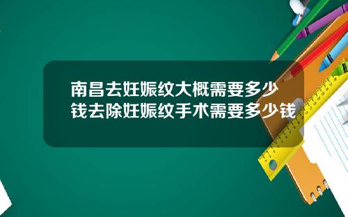 南昌去妊娠纹大概需要多少钱去除妊娠纹手术需要多少钱