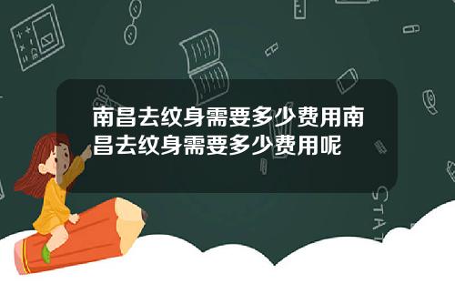南昌去纹身需要多少费用南昌去纹身需要多少费用呢
