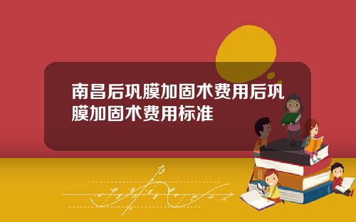 南昌后巩膜加固术费用后巩膜加固术费用标准