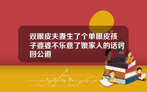 双眼皮夫妻生了个单眼皮孩子婆婆不乐意了娘家人的话讨回公道