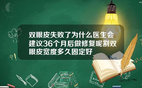 双眼皮失败了为什么医生会建议36个月后做修复呢割双眼皮宽度多久固定好
