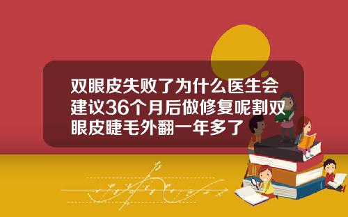 双眼皮失败了为什么医生会建议36个月后做修复呢割双眼皮睫毛外翻一年多了